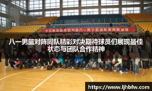 八一男篮对阵同队精彩对决期待球员们展现最佳状态与团队合作精神