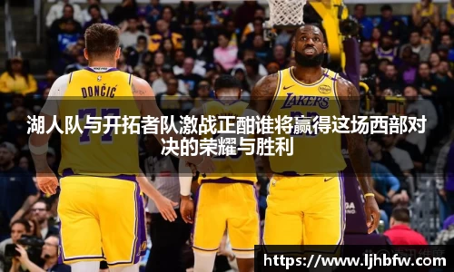 湖人队与开拓者队激战正酣谁将赢得这场西部对决的荣耀与胜利