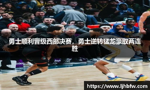 勇士顺利晋级西部决赛，勇士逆转猛龙豪取两连胜