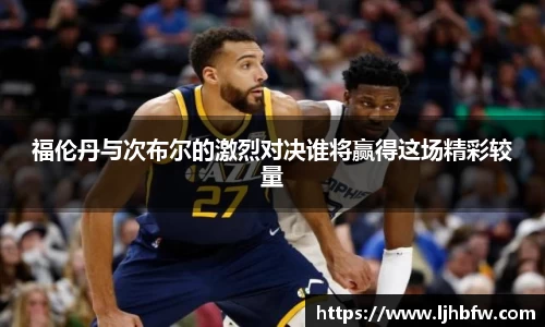 福伦丹与次布尔的激烈对决谁将赢得这场精彩较量