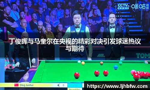 丁俊晖与马奎尔在央视的精彩对决引发球迷热议与期待
