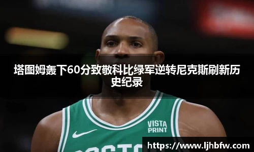 塔图姆轰下60分致敬科比绿军逆转尼克斯刷新历史纪录