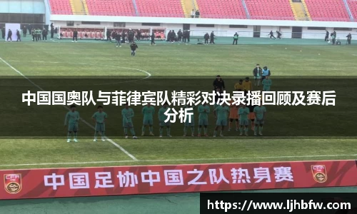 中国国奥队与菲律宾队精彩对决录播回顾及赛后分析