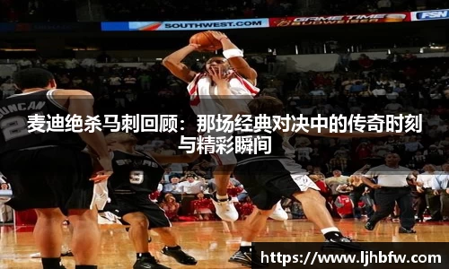 麦迪绝杀马刺回顾：那场经典对决中的传奇时刻与精彩瞬间