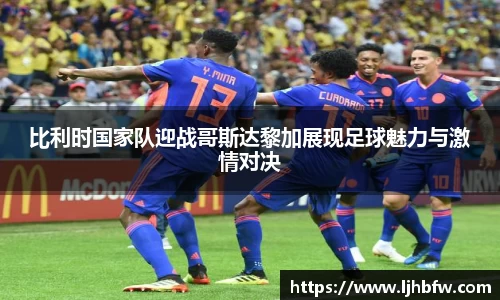 比利时国家队迎战哥斯达黎加展现足球魅力与激情对决