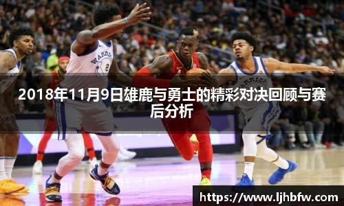 2018年11月9日雄鹿与勇士的精彩对决回顾与赛后分析